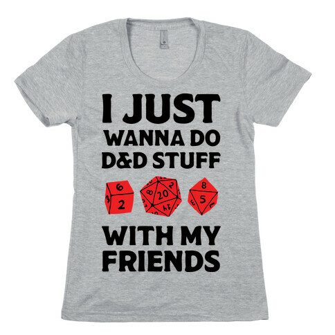 I Just Wanna Do D&D Stuff With My Friends Womens T-Shirt