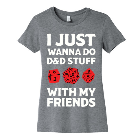 I Just Wanna Do D&D Stuff With My Friends Womens T-Shirt