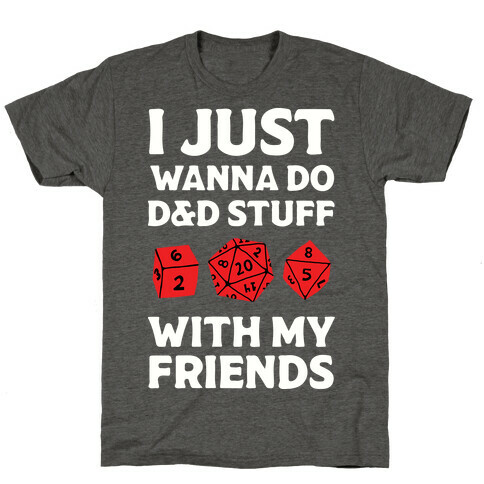 I Just Wanna Do D&D Stuff With My Friends T-Shirt