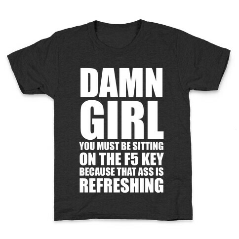 Damn Girl You Must Be Sitting on the F5 Key (White Ink) Kids T-Shirt