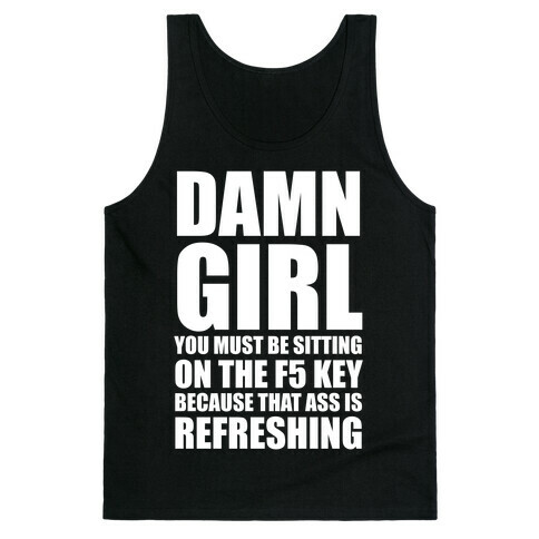Damn Girl You Must Be Sitting on the F5 Key (White Ink) Tank Top