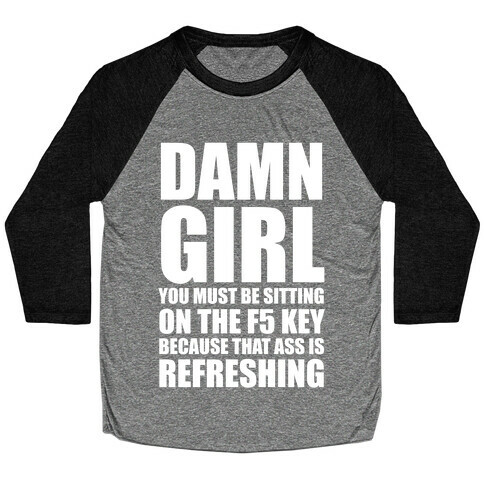 Damn Girl You Must Be Sitting on the F5 Key (White Ink) Baseball Tee