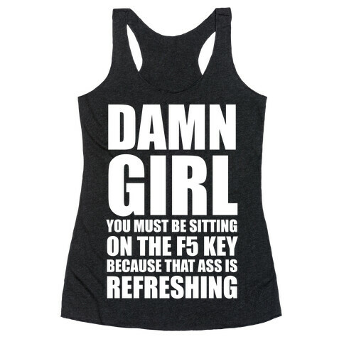 Damn Girl You Must Be Sitting on the F5 Key (White Ink) Racerback Tank Top