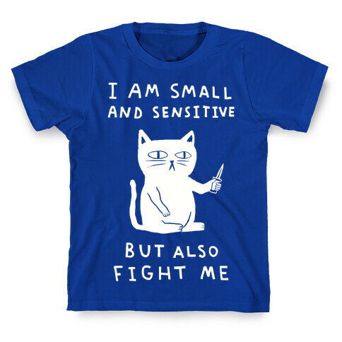 I Am Small And Sensitive But Also Fight Me Cat T-Shirt