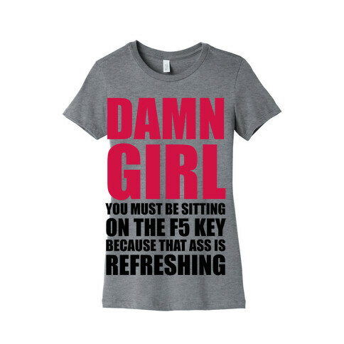 Damn Girl You Must Be Sitting on the F5 Key  Womens T-Shirt