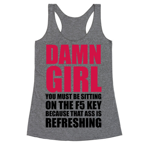 Damn Girl You Must Be Sitting on the F5 Key  Racerback Tank Top