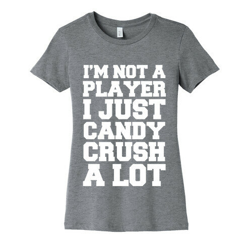 I'm Not a Player I Just Candy Crush A Lot Womens T-Shirt