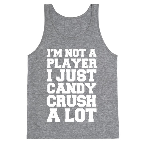 I'm Not a Player I Just Candy Crush A Lot Tank Top