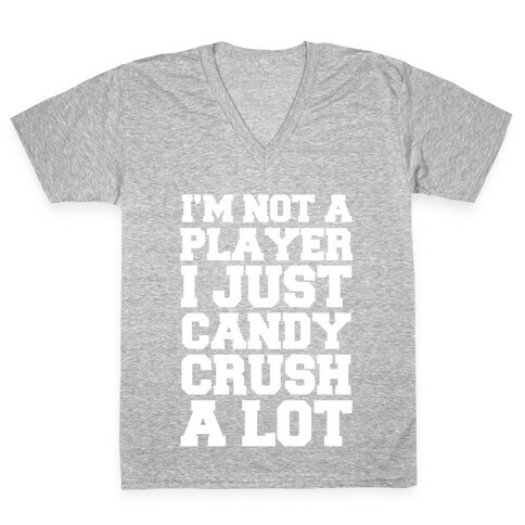 I'm Not a Player I Just Candy Crush A Lot V-Neck Tee Shirt