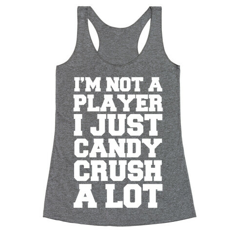 I'm Not a Player I Just Candy Crush A Lot Racerback Tank Top