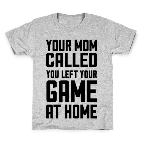 Your Mom Called You Left Your Game At Home Kids T-Shirt
