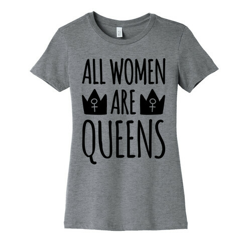 All Women Are Queens  Womens T-Shirt