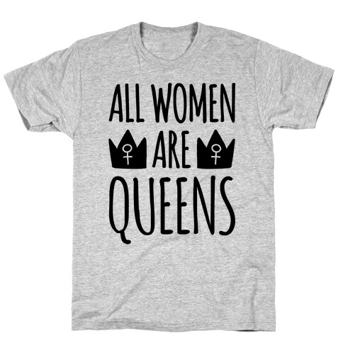 All Women Are Queens  T-Shirt