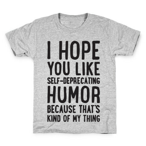 I Hope You Like Self Deprecating Humor Because That's Kind Of My Thing Kids T-Shirt