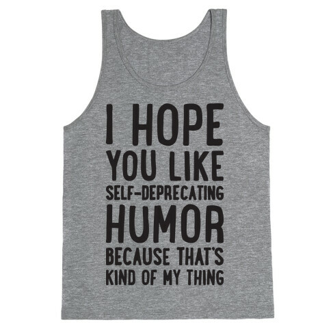 I Hope You Like Self Deprecating Humor Because That's Kind Of My Thing Tank Top