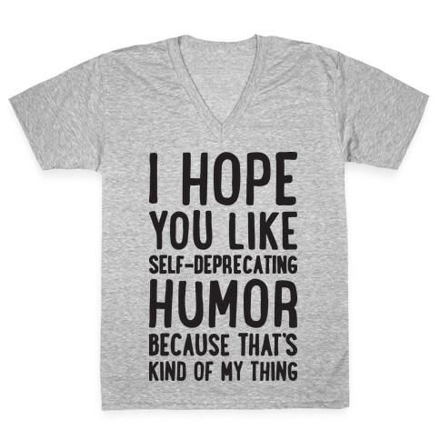 I Hope You Like Self Deprecating Humor Because That's Kind Of My Thing V-Neck Tee Shirt