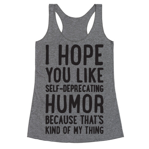 I Hope You Like Self Deprecating Humor Because That's Kind Of My Thing Racerback Tank Top