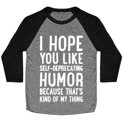 I Hope You Like Self Deprecating Humor Because That's Kind Of My Thing Baseball Tee