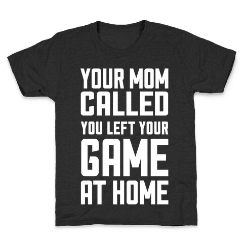 Your Mom Called You Left Your Game At Home Kids T-Shirt