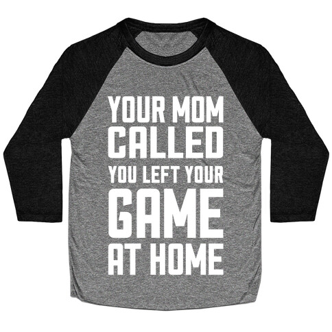 Your Mom Called You Left Your Game At Home Baseball Tee