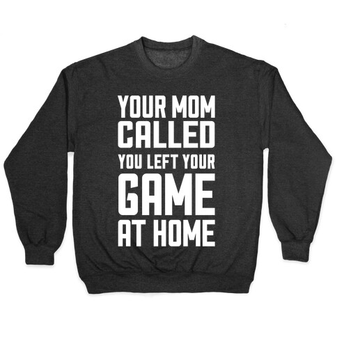 Your Mom Called You Left Your Game At Home Pullover