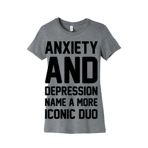 Anxiety and Depression Name A More Iconic Duo Womens T-Shirt