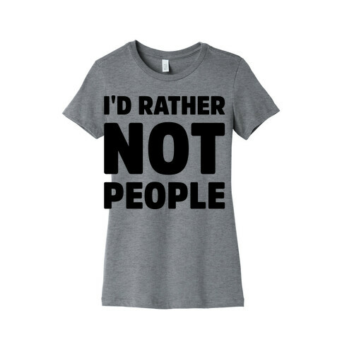 I'd Rather Not People  Womens T-Shirt