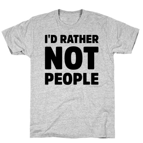 I'd Rather Not People  T-Shirt
