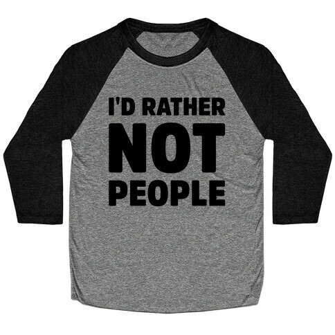 I'd Rather Not People  Baseball Tee