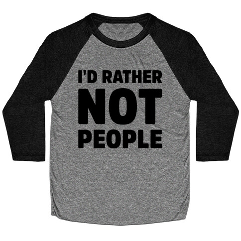 I'd Rather Not People  Baseball Tee