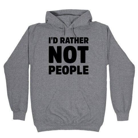 I'd Rather Not People  Hooded Sweatshirt