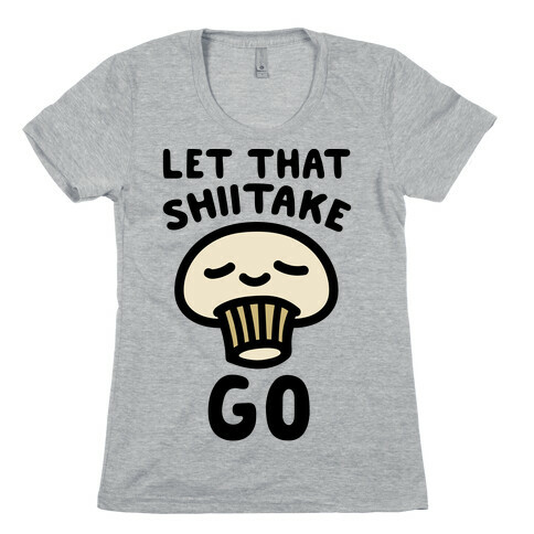Let That Shiitake Go  Womens T-Shirt