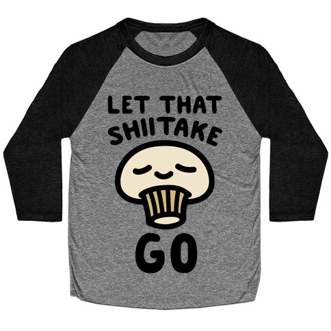 Let That Shiitake Go  Baseball Tee