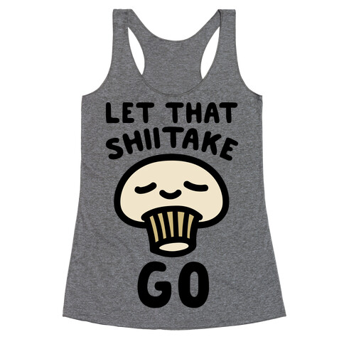 Let That Shiitake Go  Racerback Tank Top