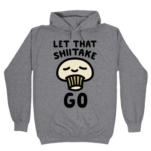Let That Shiitake Go  Hooded Sweatshirt