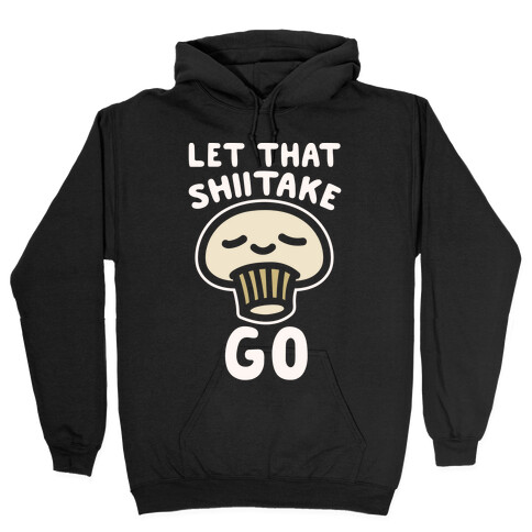 Let That Shiitake Go White Print Hooded Sweatshirt