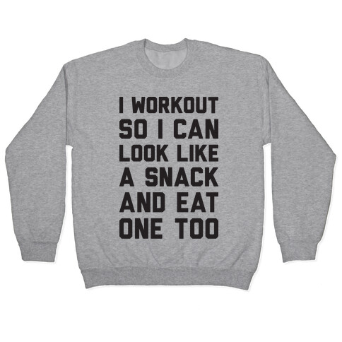 I Workout So I Can Look Like A Snack And Eat One Too Pullover