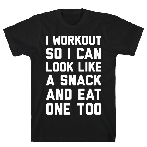 I Workout So I Can Look Like A Snack And Eat One Too T-Shirt