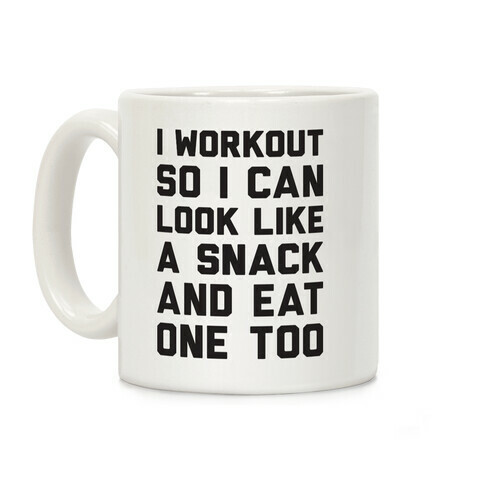 I Workout So I Can Look Like A Snack And Eat One Too Coffee Mug