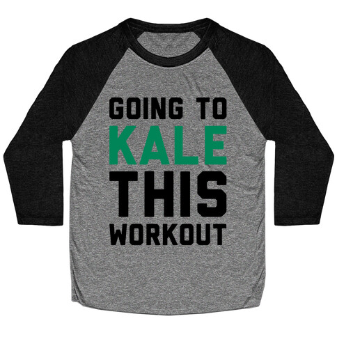 Going To Kale This Workout  Baseball Tee