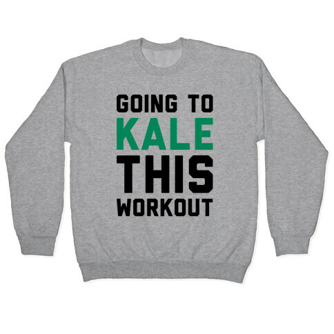 Going To Kale This Workout  Pullover