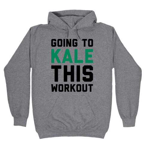 Going To Kale This Workout  Hooded Sweatshirt