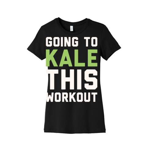 Going To Kale This Workout White Print Womens T-Shirt