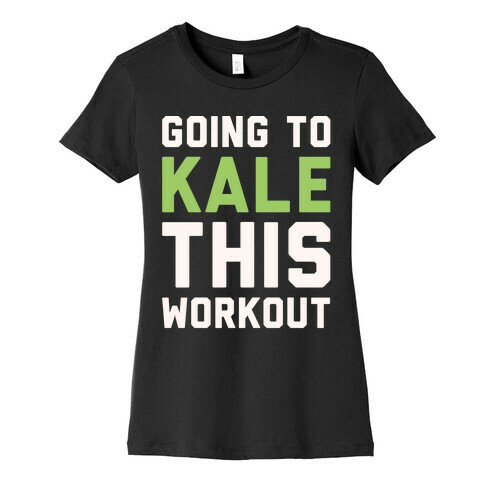 Going To Kale This Workout White Print Womens T-Shirt