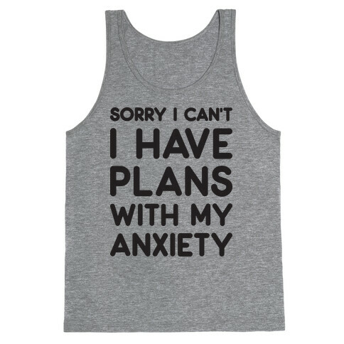 Sorry I Can't I Have Plans With My Anxiety Tank Top