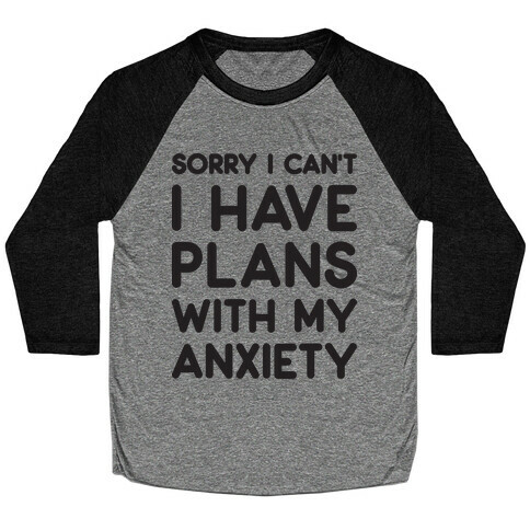 Sorry I Can't I Have Plans With My Anxiety Baseball Tee