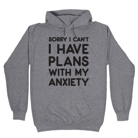 Sorry I Can't I Have Plans With My Anxiety Hooded Sweatshirt