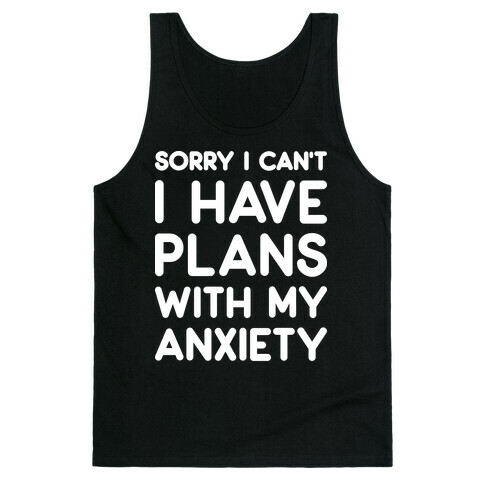 Sorry I Can't I Have Plans With My Anxiety Tank Top