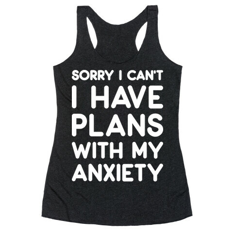 Sorry I Can't I Have Plans With My Anxiety Racerback Tank Top
