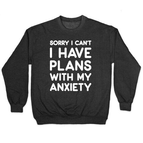 Sorry I Can't I Have Plans With My Anxiety Pullover